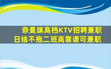 奈曼旗高档KTV招聘兼职日结不拖二班高靠谱可兼职